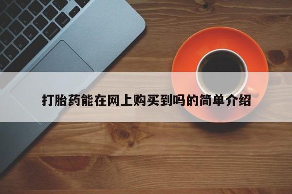 打胎药私人药店有没有卖打胎药能在网上购买到吗的简单介绍