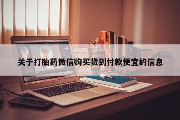 打胎药私人药店有没有卖关于打胎药微信购买货到付款便宜的信息