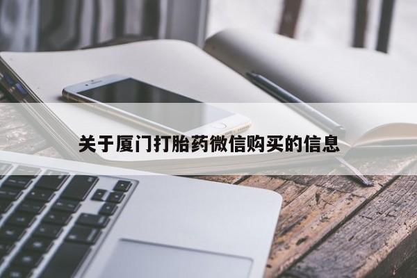 打胎药私人药店有没有卖关于厦门打胎药微信购买的信息