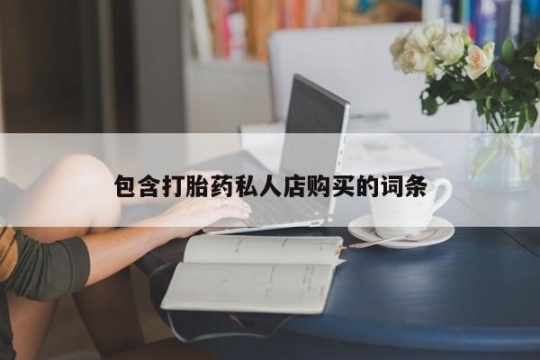 打胎药私人药店有没有卖包含打胎药私人店购买的词条