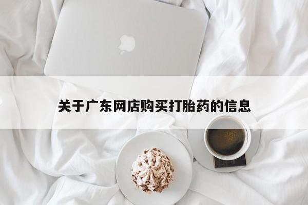 打胎药私人药店有没有卖关于广东网店购买打胎药的信息