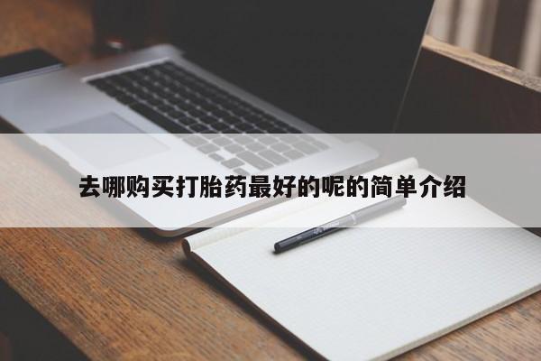 打胎药私人药店有没有卖去哪购买打胎药最好的呢的简单介绍
