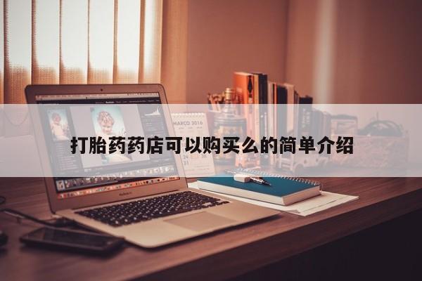 打胎药私人药店有没有卖打胎药药店可以购买么的简单介绍