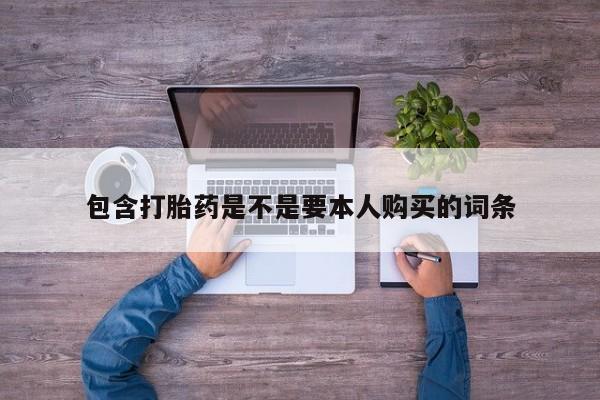 打胎药私人药店有没有卖包含打胎药是不是要本人购买的词条